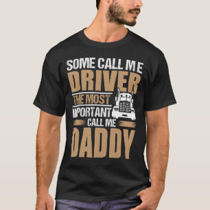 Truck Driver The Most Important Call Me DADDY T-Shirt