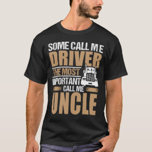 Truck Driver The Most Important Call Me UNCLE T-Shirt