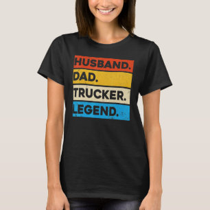 Truck Driver Trucking Husband Dad Trucker Legend T-Shirt