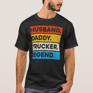 Truck Driver Trucking Husband Daddy Trucker Legend T-Shirt