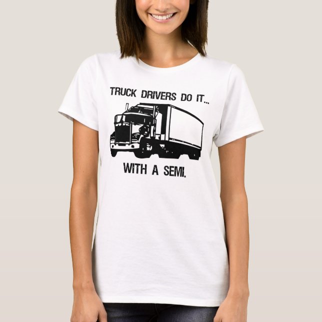 Truck Drivers Do It... With A Semi. T-Shirt (Front)