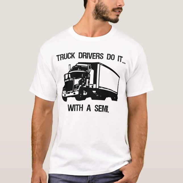 Truck drivers do it... with a semi. T-Shirt (Front)