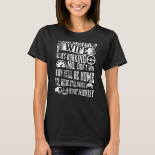 Truck Driver's Wife Yes He's Working Yes We're Sti T-Shirt