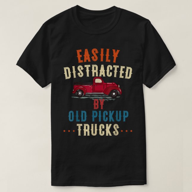Truck Easily Distracted By Old Pickup Trucks Funny T-Shirt (Design Front)