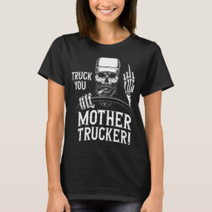 Truck You Mother Trucker! Funny Truck Driver T-Shirt