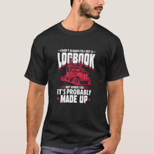Trucker Big Rig Truck I Don't Always Fill Out A Lo T-Shirt