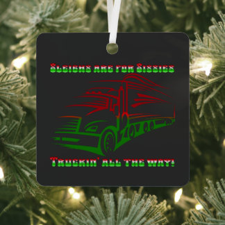 Trucker Christmas - Sleighs are for Sissies Metal Ornament