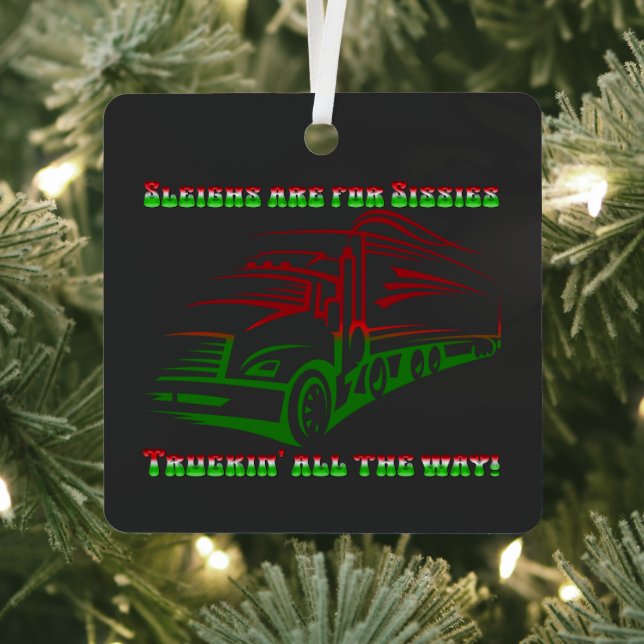 Trucker Christmas - Sleighs are for Sissies Metal Ornament (Insitu)