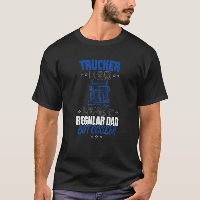 TRUCKER DAD LIKE A REGULAR DAD BUT COOLER T-Shirt (Front)