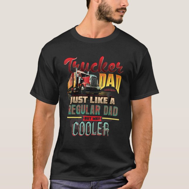 Trucker Dad Like A Regular Dad But Way Cooler 1 T-Shirt (Front)