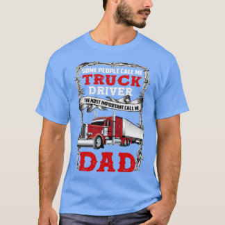 Trucker Dad some people call me truck driver the m T-Shirt