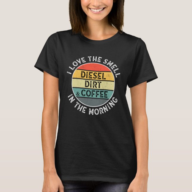 Trucker Farmer Mechanic Construction Diesel Dirt & T-Shirt (Front)