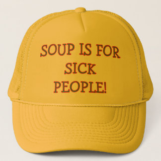 TRUCKER HAT READS "SOUP IS FOR SICK PEOPLE!"