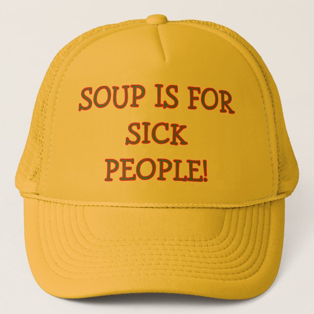 TRUCKER HAT READS "SOUP IS FOR SICK PEOPLE!" (Front)