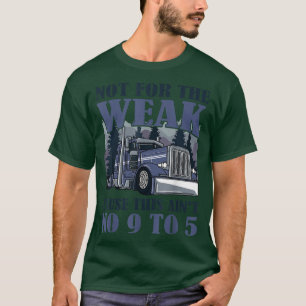 Trucker Humour Not For The Weak Semi-trailer Truck T-Shirt