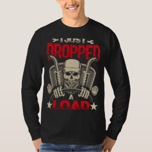 Trucker I Just Dropped A Load T-Shirt