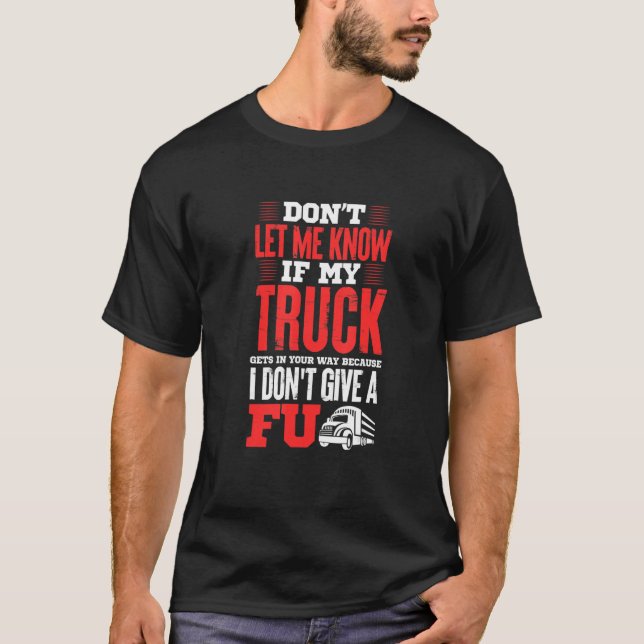 Trucker If My Truck Gets In Your Way I Don't Give  T-Shirt (Front)