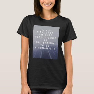 trucker I'm not a trucker I'm just really good GP T-Shirt