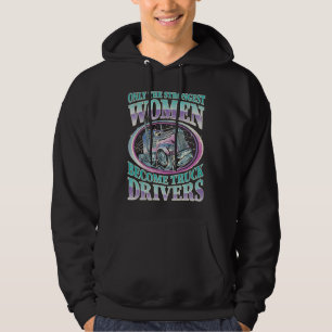 Trucker Only The Strongest Women Become Truck Driv Hoodie