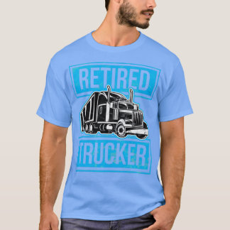 Trucker Retired Trucker Driver Birthday Gift T-Shirt