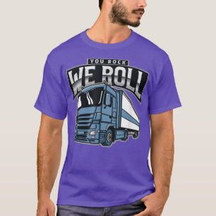 Trucker Sayings Funny Big Rig Truck You Rock We Ro T-Shirt