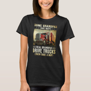 Trucker Some Grandpas Take Naps Real Grandpas Driv T-Shirt