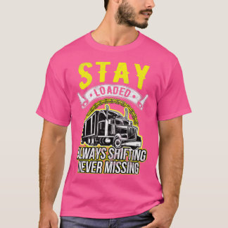 Trucker Stay Loaded Always Shifting Never Missing  T-Shirt