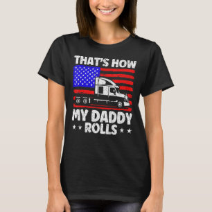 Trucker Truck Driver American Flag My Daddy Rolls T-Shirt