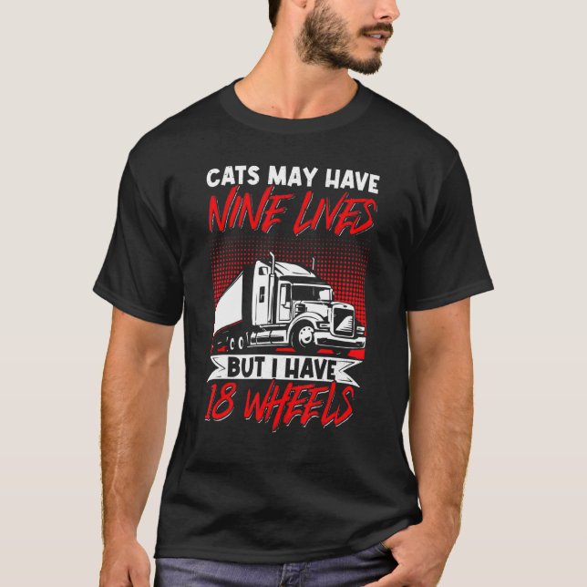 Trucker Truck Driver Cats May Have Nine Lives T-Shirt (Front)