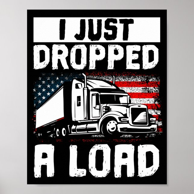 Trucker Truck Driver I Just Dropped A Load Poster (Front)
