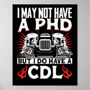Trucker Truck Driver I May Not Have A Phd I Do Poster