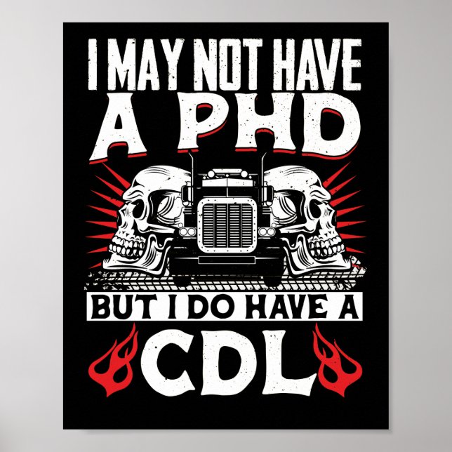 Trucker Truck Driver I May Not Have A Phd I Do Poster (Front)