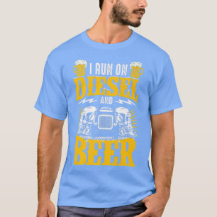 Trucker Truck Driver I Run On Diesel And Beer  T-Shirt