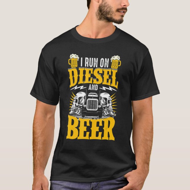Trucker Truck Driver I Run On Diesel And Beer T-Shirt (Front)