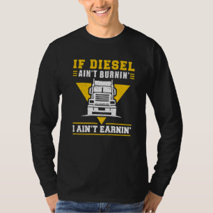 Trucker Truck Driver If Diesel AinT Burnin I AinT  T-Shirt