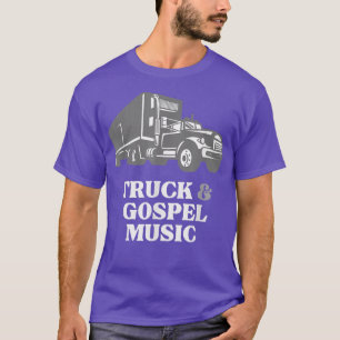 Trucker Truck Driver Loves Truck and Gospel Music T-Shirt