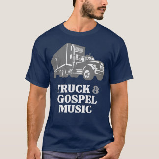 Trucker Truck Driver Loves Truck and Gospel Music  T-Shirt