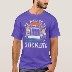 Trucker Truck Driver Vintage Retro I'D Rather Be T T-Shirt