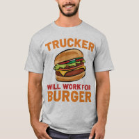 Trucker Will Work For Burger Funny Truck Driver