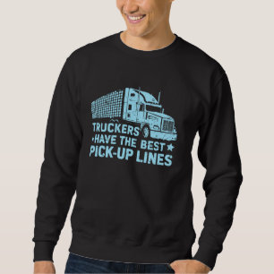Truckers Have the Best Pick-Up Lines Semi Truck Sweatshirt