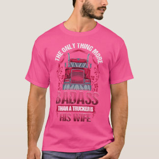 Truckers Wife More Badass Than Trucker Funny Gift  T-Shirt