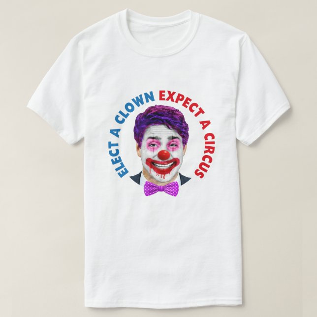 Trudeau clown face, elect a clown expect a circus  T-Shirt (Design Front)