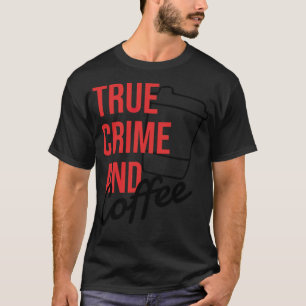 TRUE CRIME Coffee And True Crime present funny T-Shirt