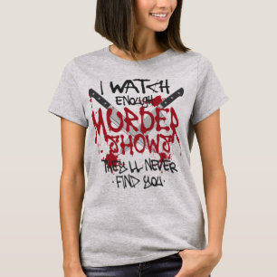 True Crime I Watch Enough Murder Shows They'll T-Shirt