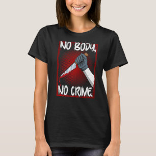 True Crime Junkie Merch Serial Killer Meme No Body T-Shirt