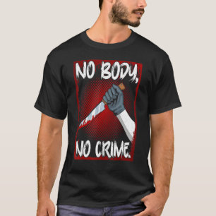 True Crime Junkie Merch Serial Killer Meme No Body T-Shirt