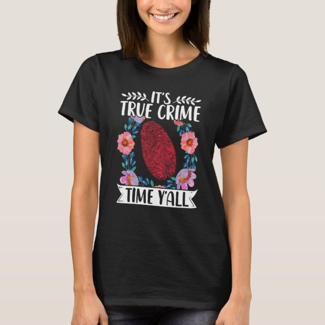True Crime Murder Shows Its True Crime Timeyall T-Shirt (Front)