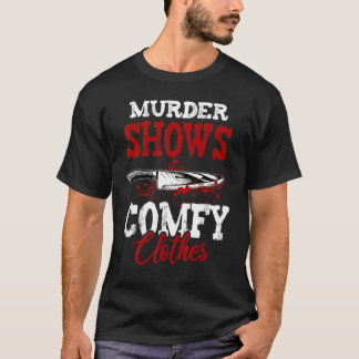 True Crime Saying Murder Shows and Comfy Clothes T-Shirt