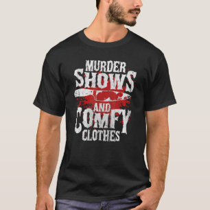 True Crime Saying Murder Shows and Comfy Clothes T-Shirt