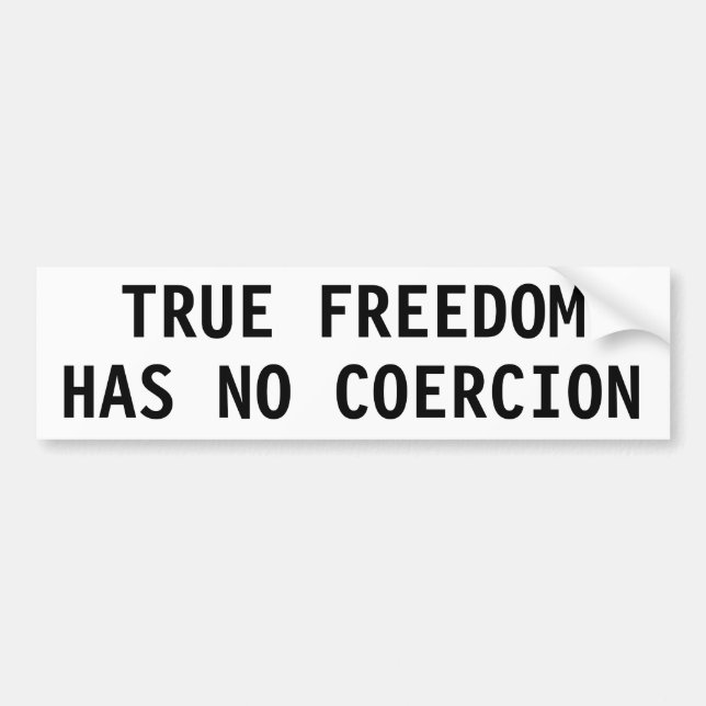 TRUE FREEDOM HAS NO COERCION BUMPER STICKER (Front)